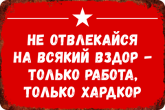 Табличка «Не отвлекайся на всякий вздор – только работа, только хардкор»